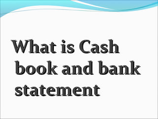 WWhhaatt iiss CCaasshh 
bbooookk aanndd bbaannkk 
ssttaatteemmeenntt 
 