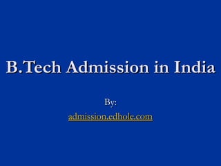 B.Tech Admission in IndiaB.Tech Admission in India
By:By:
admission.edhole.comadmission.edhole.com
 