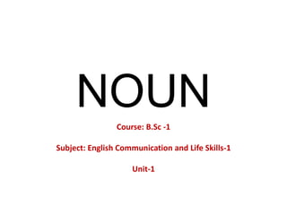 NOUNCourse: B.Sc -1
Subject: English Communication and Life Skills-1
Unit-1
 