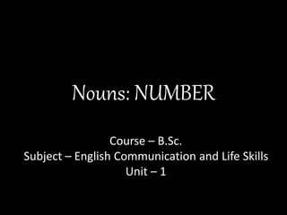 Nouns: NUMBER
Course – B.Sc.
Subject – English Communication and Life Skills
Unit – 1
 