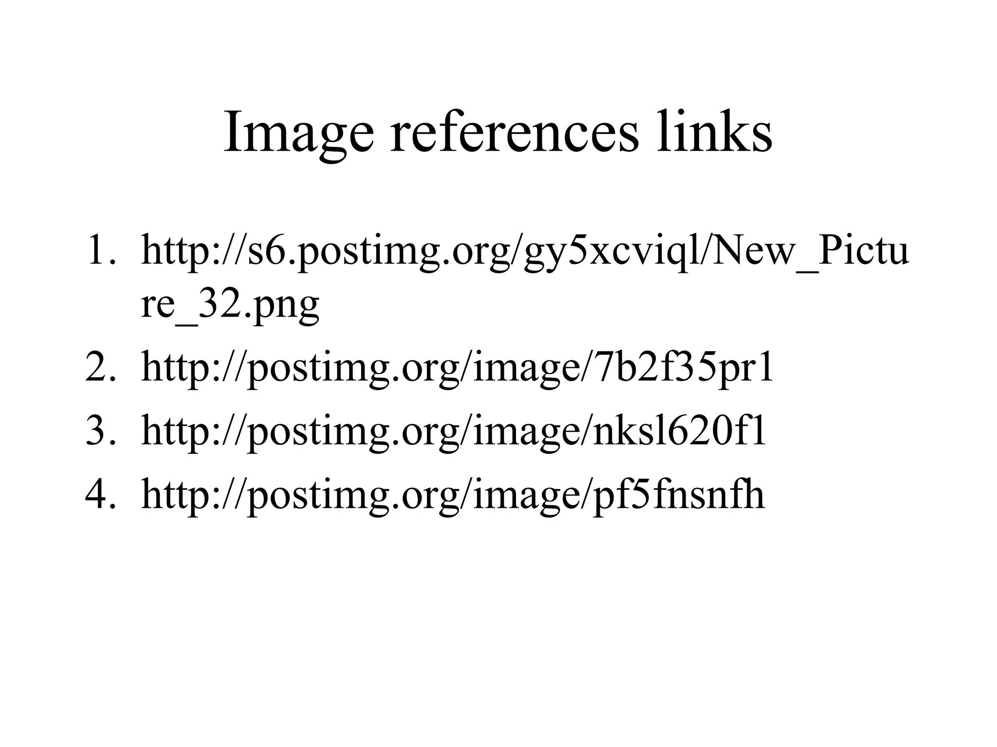 Image references links
1. http://s6.postimg.org/gy5xcviql/New_Pictu
re_32.png
2. http://postimg.org/image/7b2f35pr1
3. http://postimg.org/image/nksl620f1
4. http://postimg.org/image/pf5fnsnfh
 