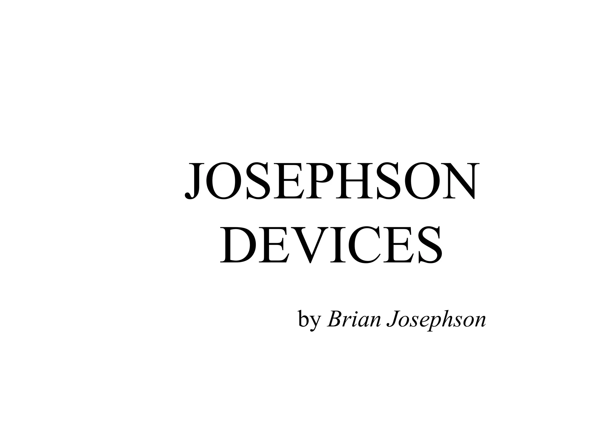 JOSEPHSON
DEVICES
by Brian Josephson
 