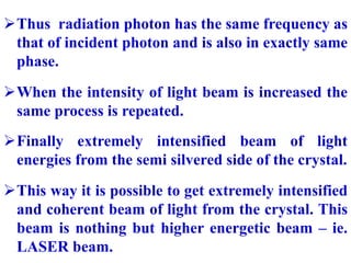 Thus radiation photon has the same frequency as
that of incident photon and is also in exactly same
phase.
When the inte...