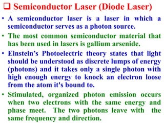  Semiconductor Laser (Diode Laser)
• A semiconductor laser is a laser in which a
semiconductor serves as a photon source....