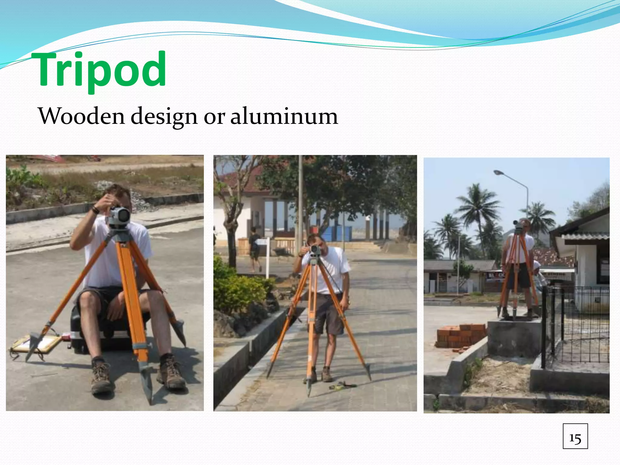 Tripod
Wooden design or aluminum
15
 