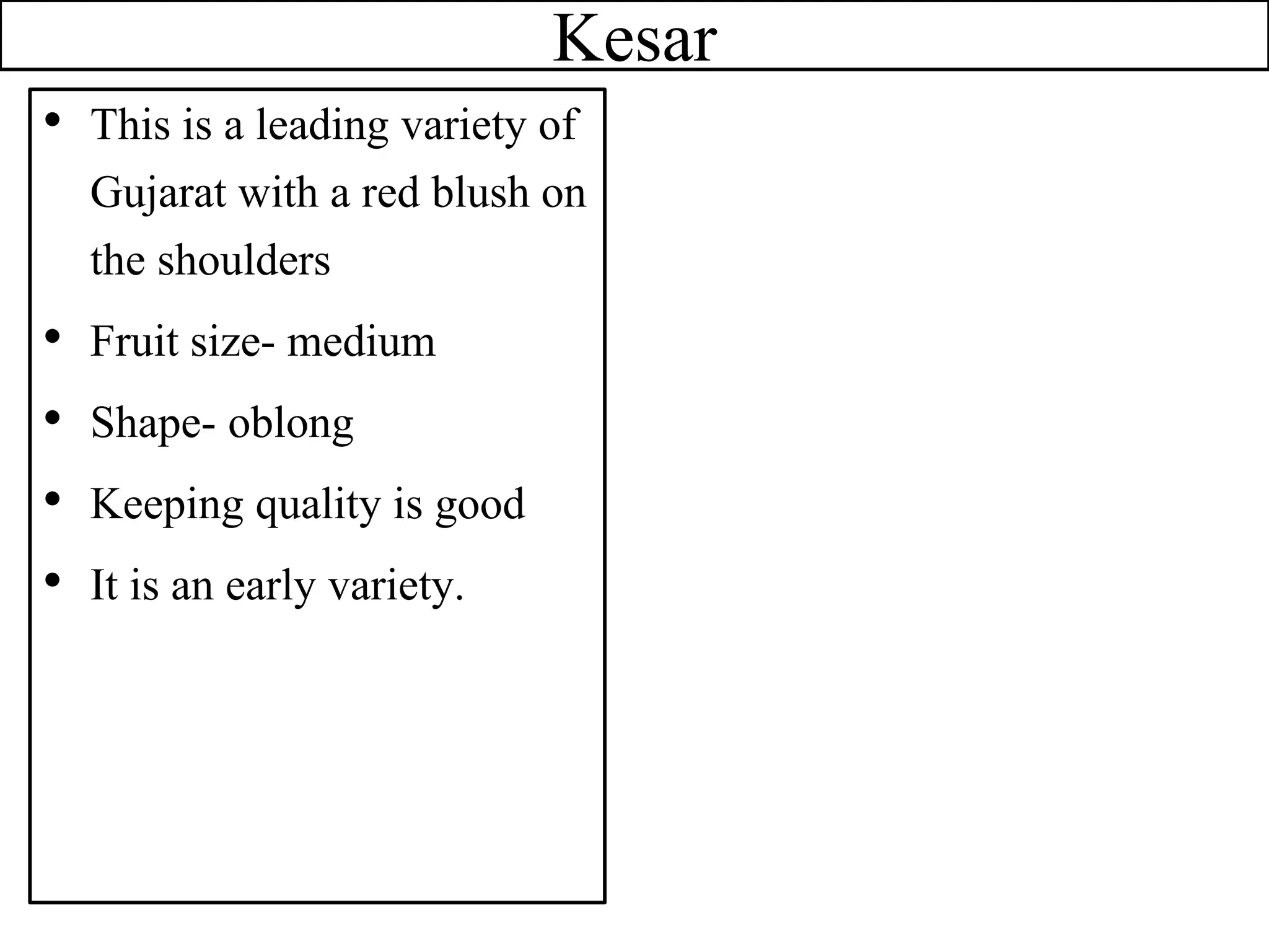 Kesar
• This is a leading variety of
Gujarat with a red blush on
the shoulders
• Fruit size- medium
• Shape- oblong
• Keeping quality is good
• It is an early variety.
 