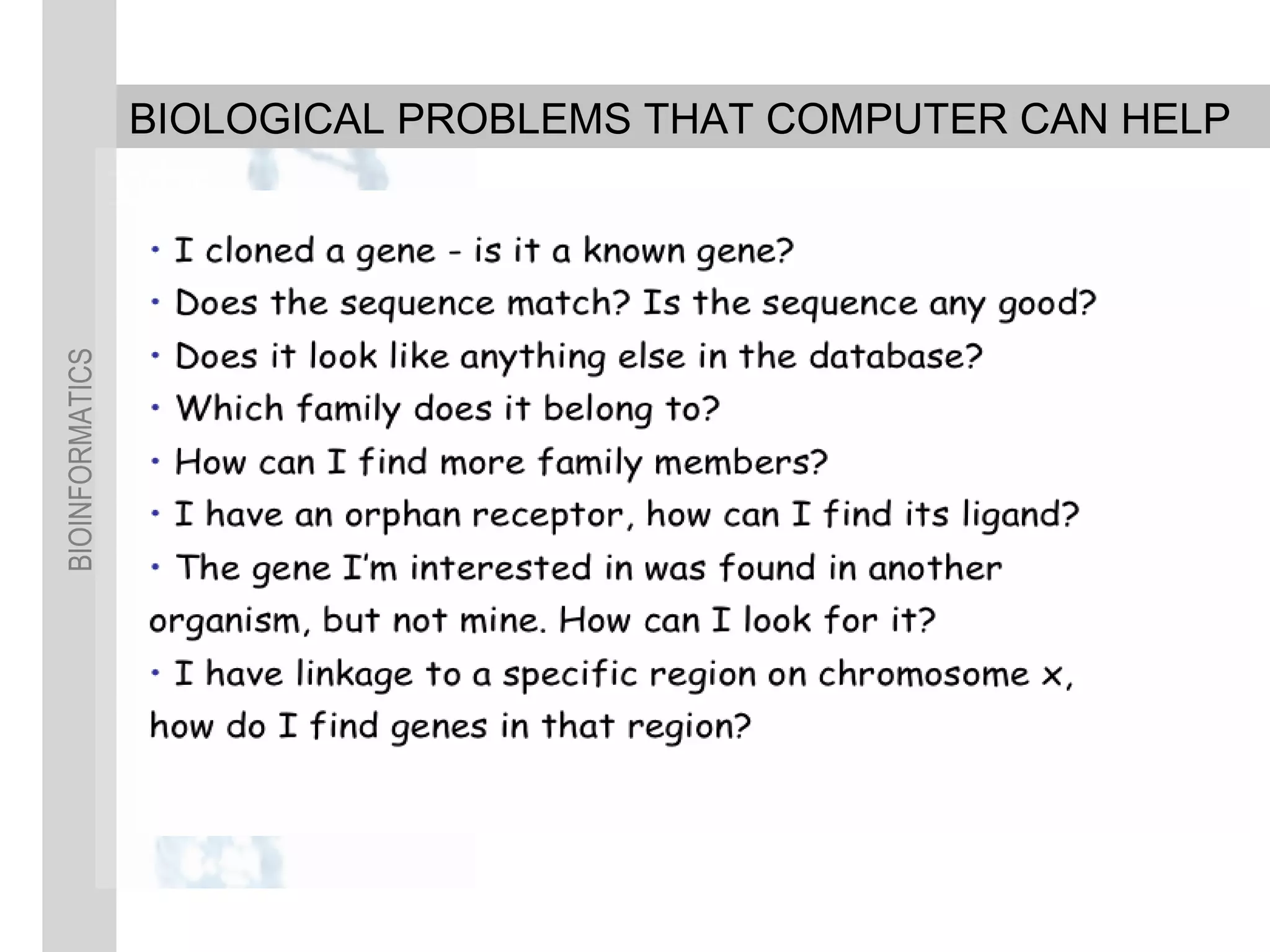 BIOINFORMATICS
BIOLOGICAL PROBLEMS THAT COMPUTER CAN HELP
 