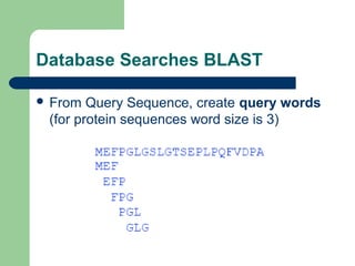 Database Searches BLAST
 From Query Sequence, create query words
(for protein sequences word size is 3)
 