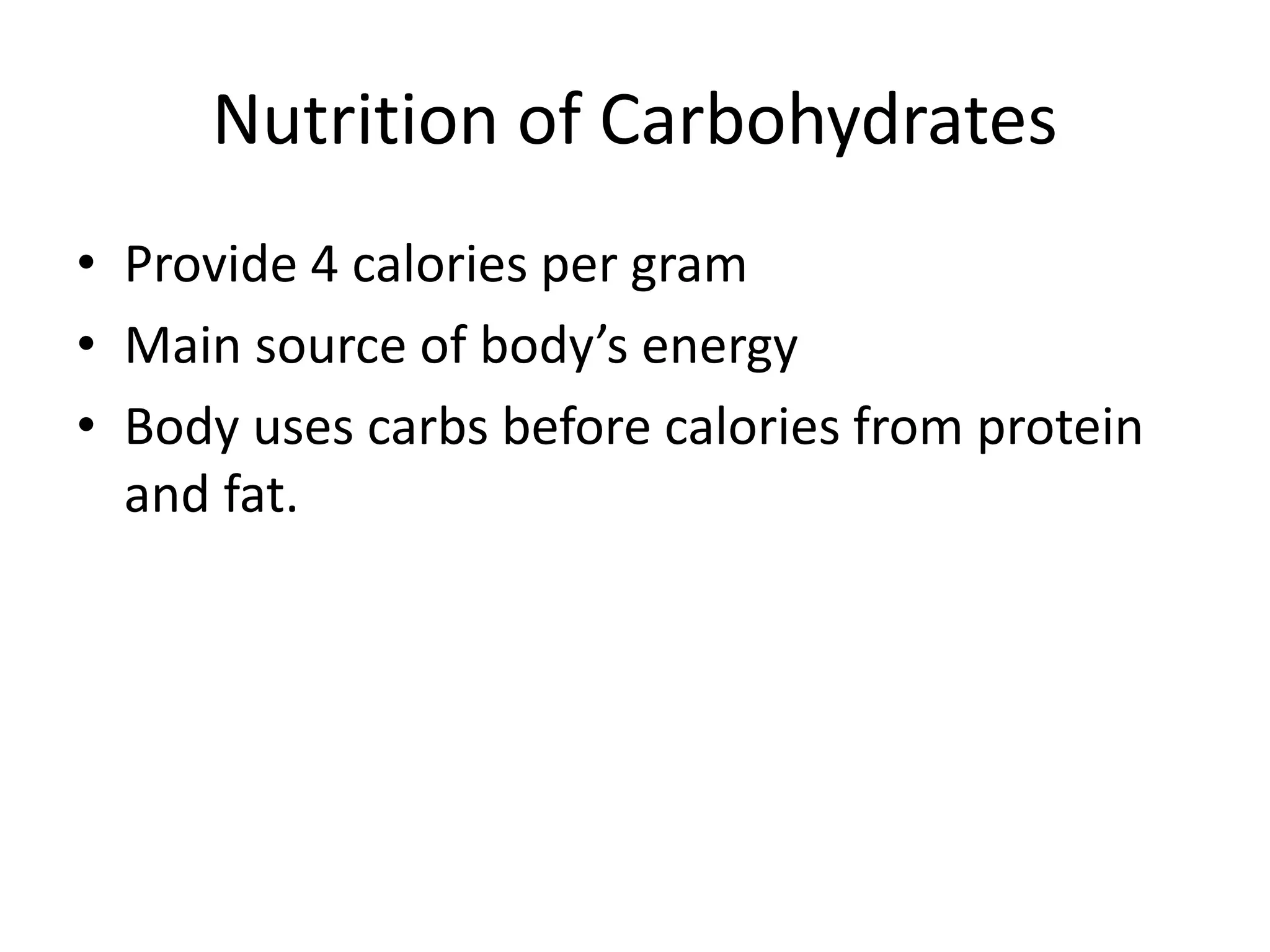 Nutrition of Carbohydrates
• Provide 4 calories per gram
• Main source of body’s energy
• Body uses carbs before calories from protein
and fat.
 