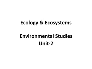 Ecology & Ecosystems
Environmental Studies
Unit-2
 