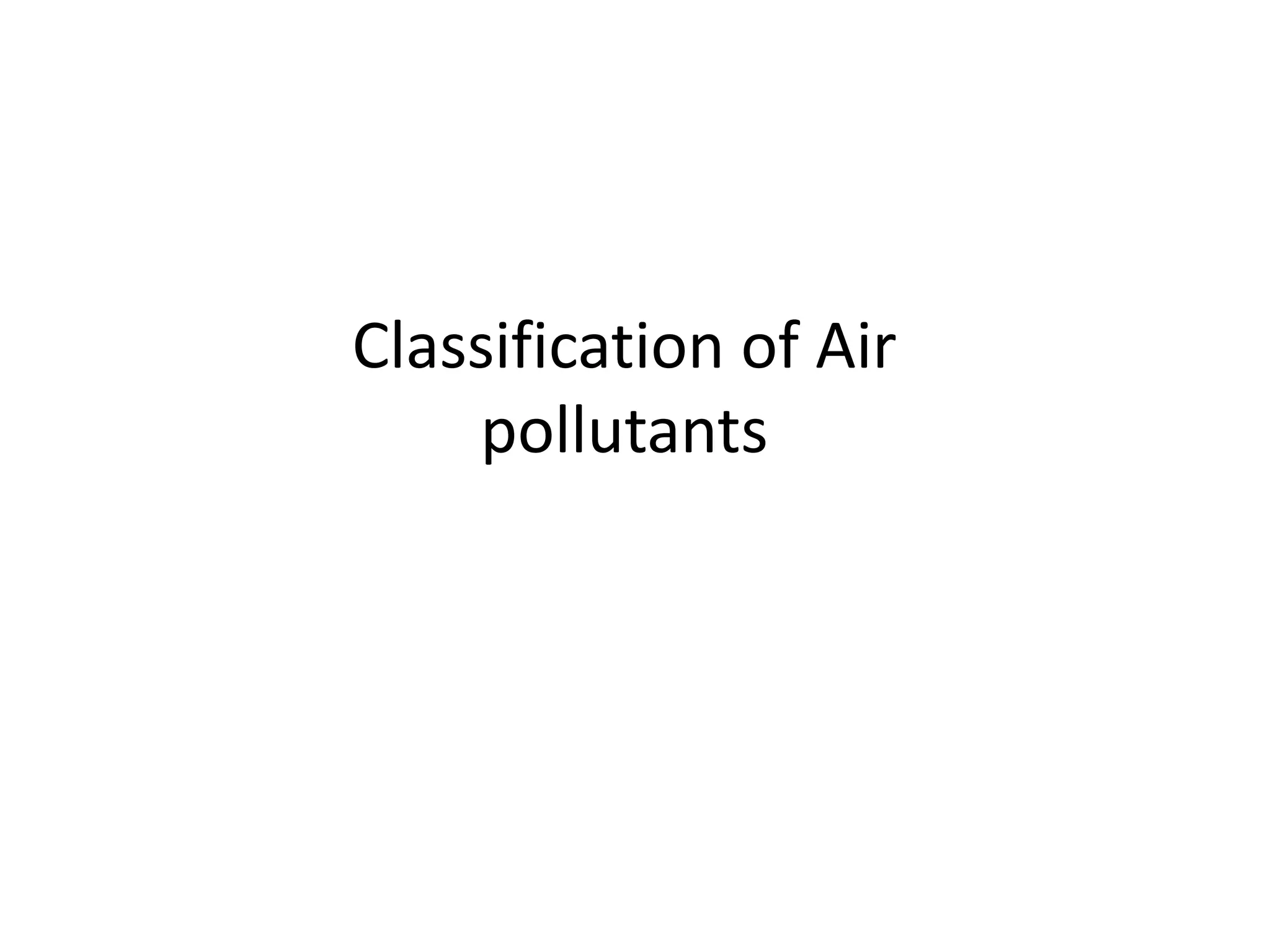 Classification of Air
pollutants
 