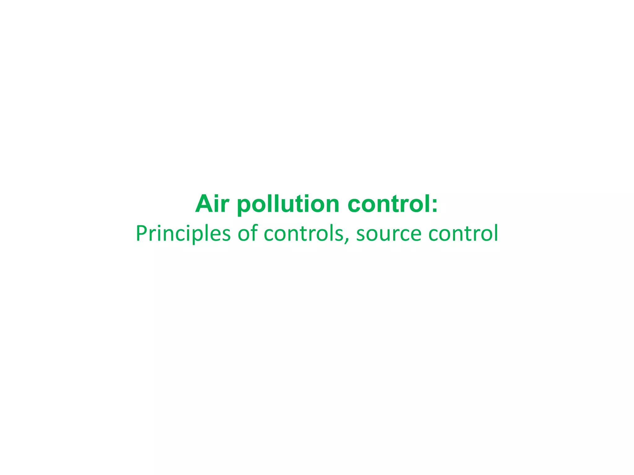 Air pollution control:
Principles of controls, source control
 