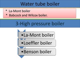 * La-Mont boiler
* Babcock and Wilcox boiler.
•La-Mont boiler
•Loeffler boiler
•Benson boiler
Water tube boiler
3-High pressure boiler
 