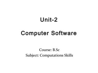 Course: B.Sc
Subject: Computations Skills
Unit-2
Computer Software
 