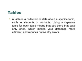  A table is a collection of data about a specific topic,
such as students or contacts. Using a separate
table for each to...
