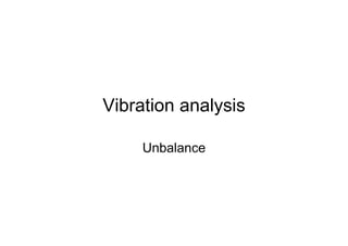Vibration analysis
Unbalance
 