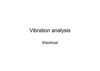 Vibration analysis
Electrical
 