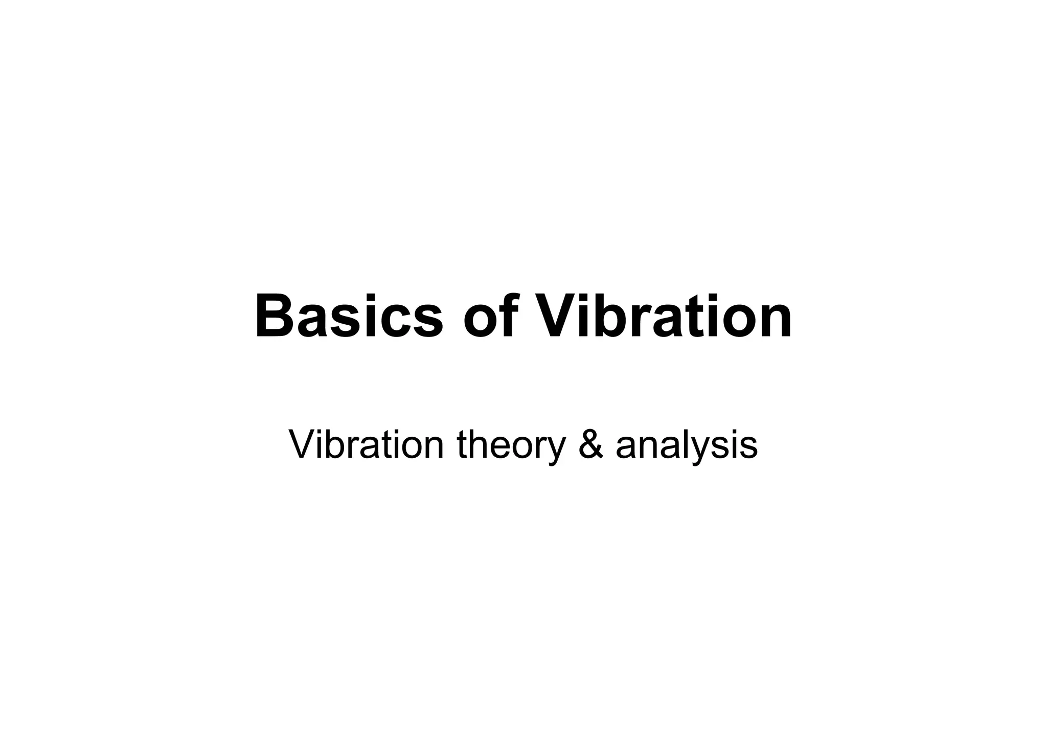 Basics of Vibration
Vibration theory & analysis
 