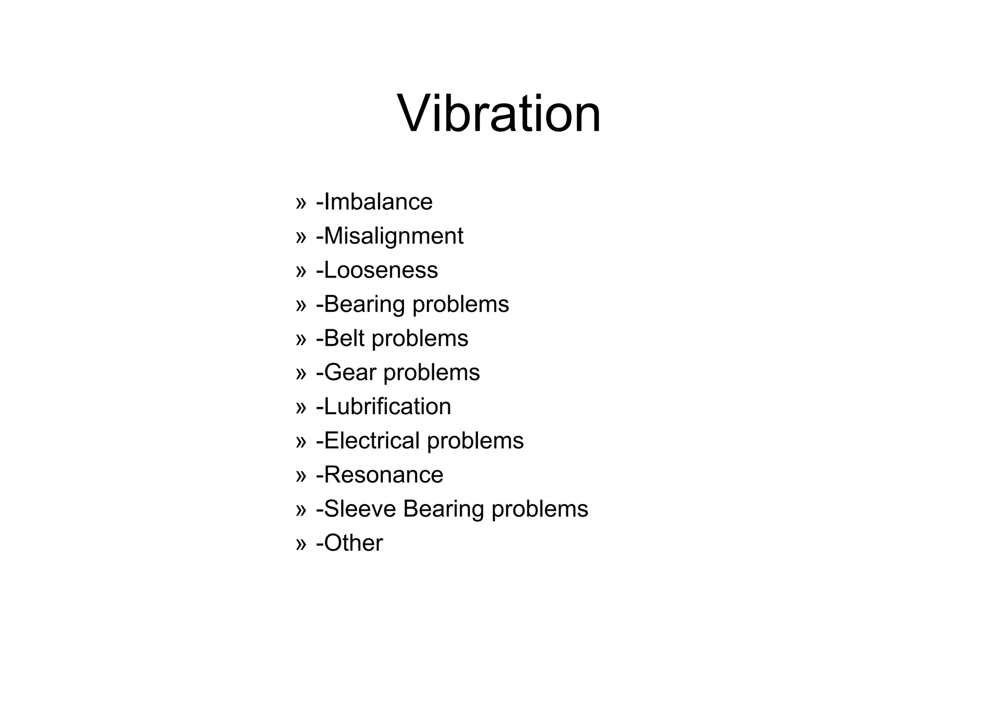 Vibration
» -Imbalance
» -Misalignment
» -Looseness
» -Bearing problems
» -Belt problems
» -Gear problems
» -Lubrification
» -Electrical problems
» -Resonance
» -Sleeve Bearing problems
» -Other
 