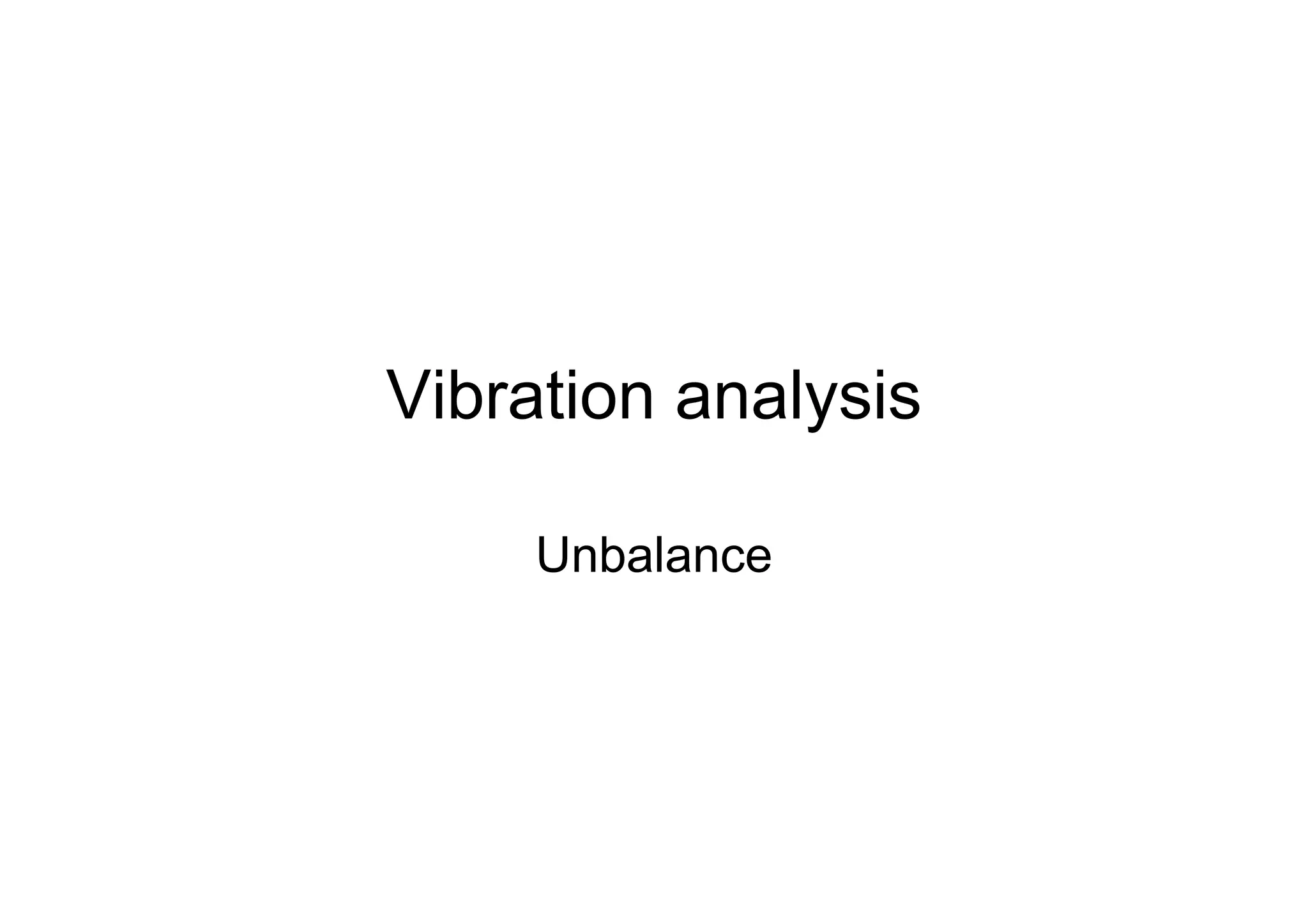 Vibration analysis
Unbalance
 