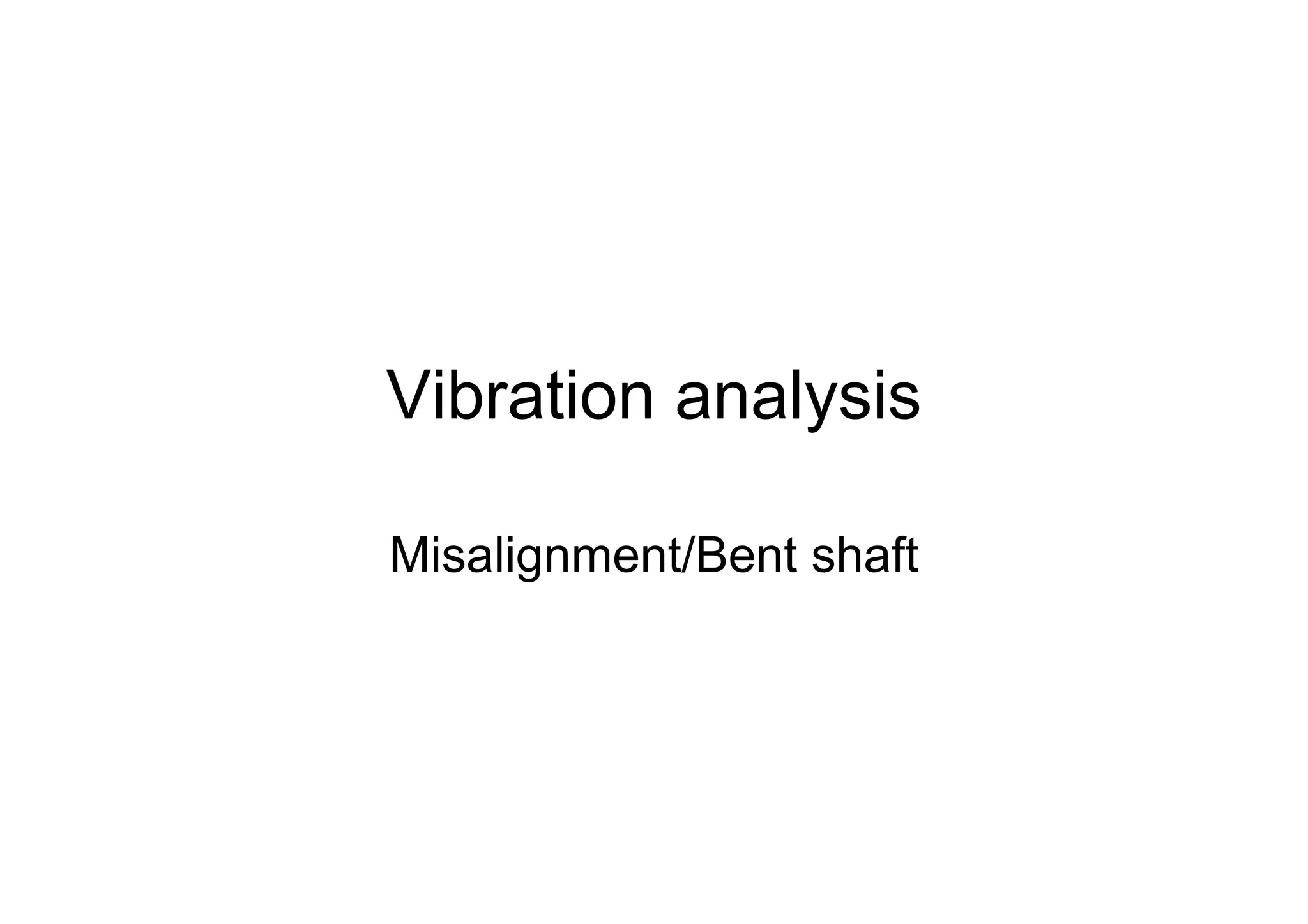 Vibration analysis
Misalignment/Bent shaft
 