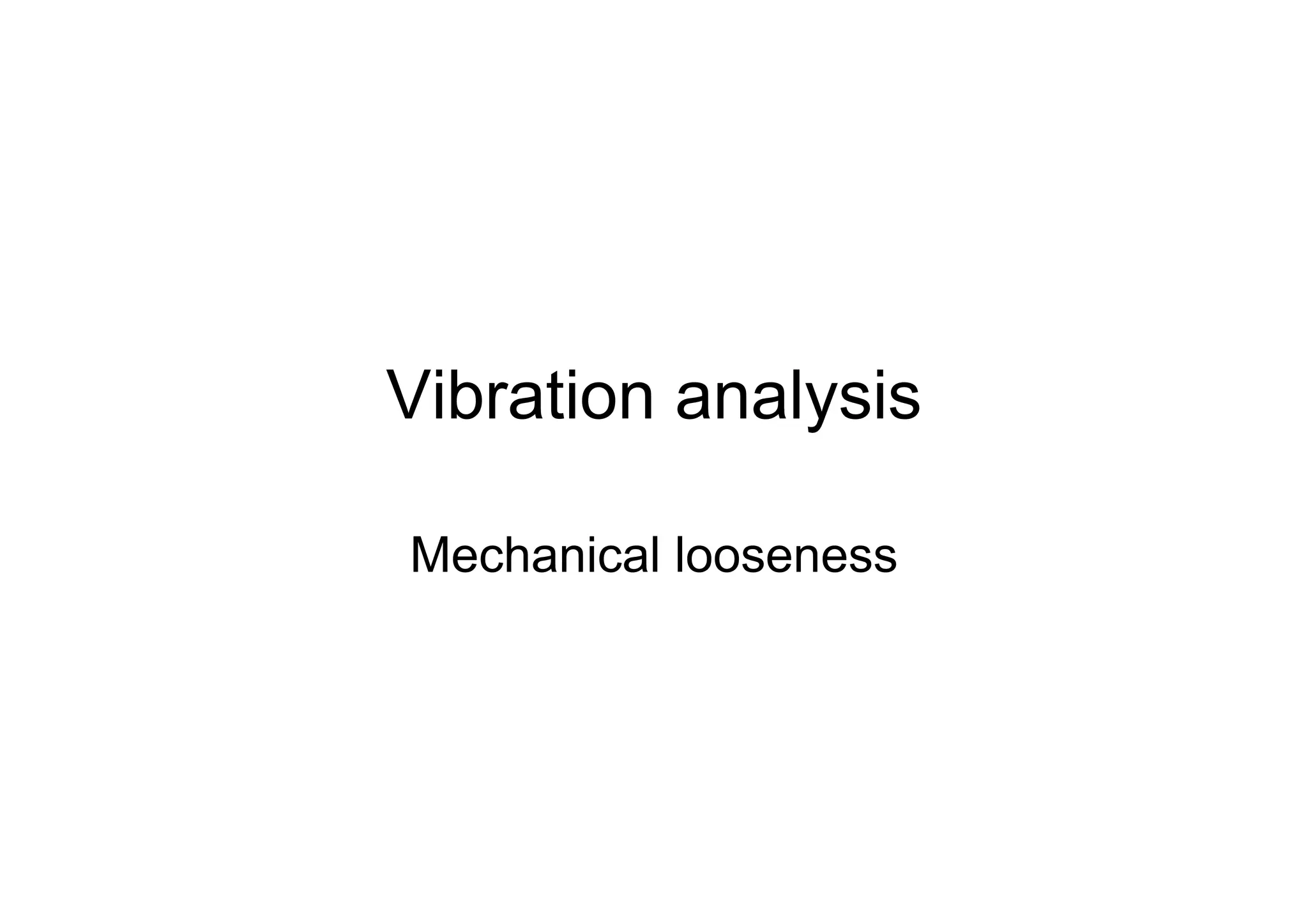 Vibration analysis
Mechanical looseness
 