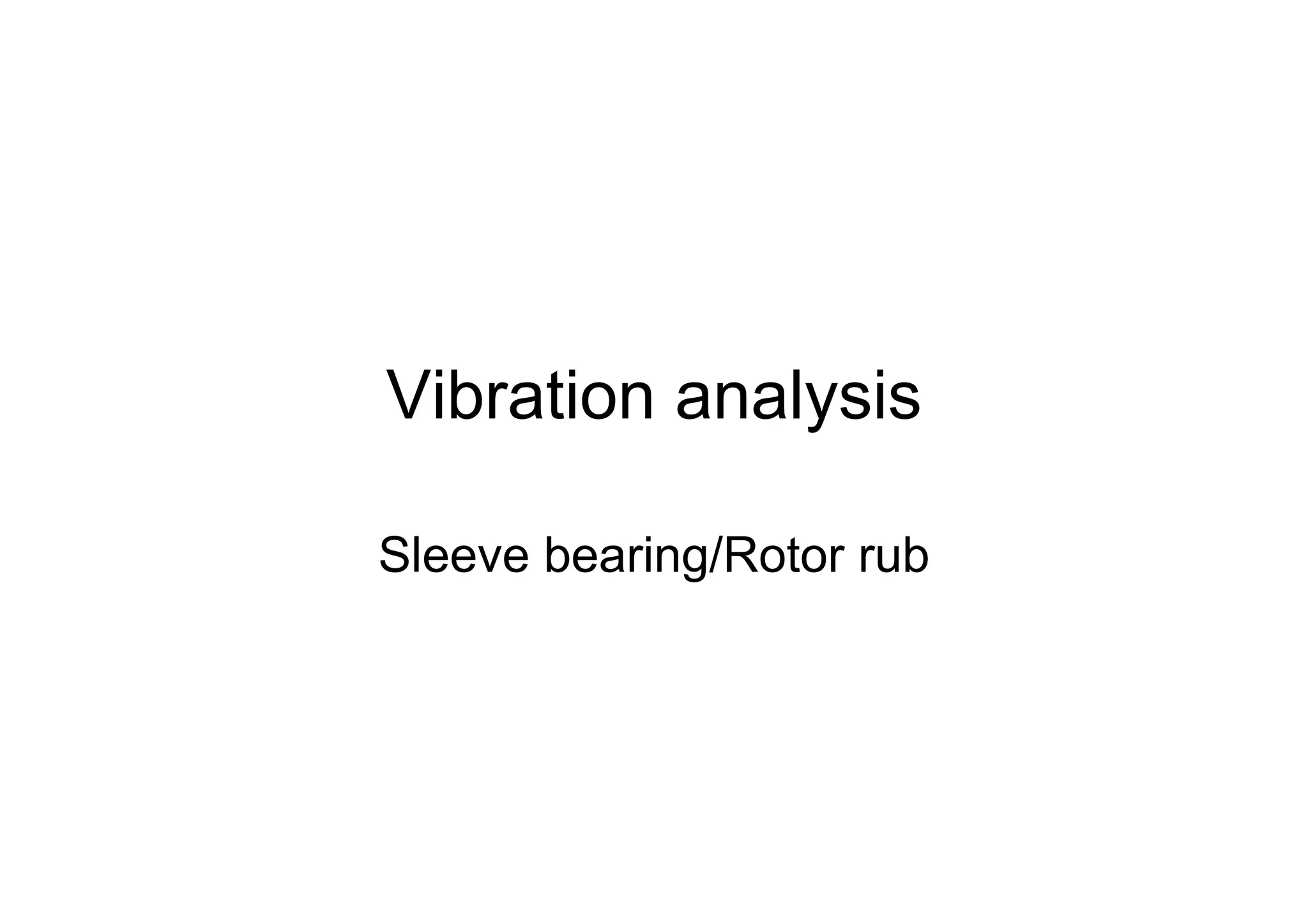 Vibration analysis
Sleeve bearing/Rotor rub
 
