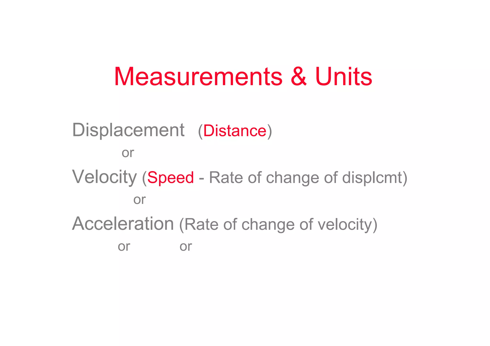 Measurements & Units
Displacement (Distance)
mils or micrometer, mm
Velocity (Speed - Rate of change of displcmt)
in/sec or mm/sec
Acceleration (Rate of change of velocity)
G’s or in/sec2 or mm/sec2
 