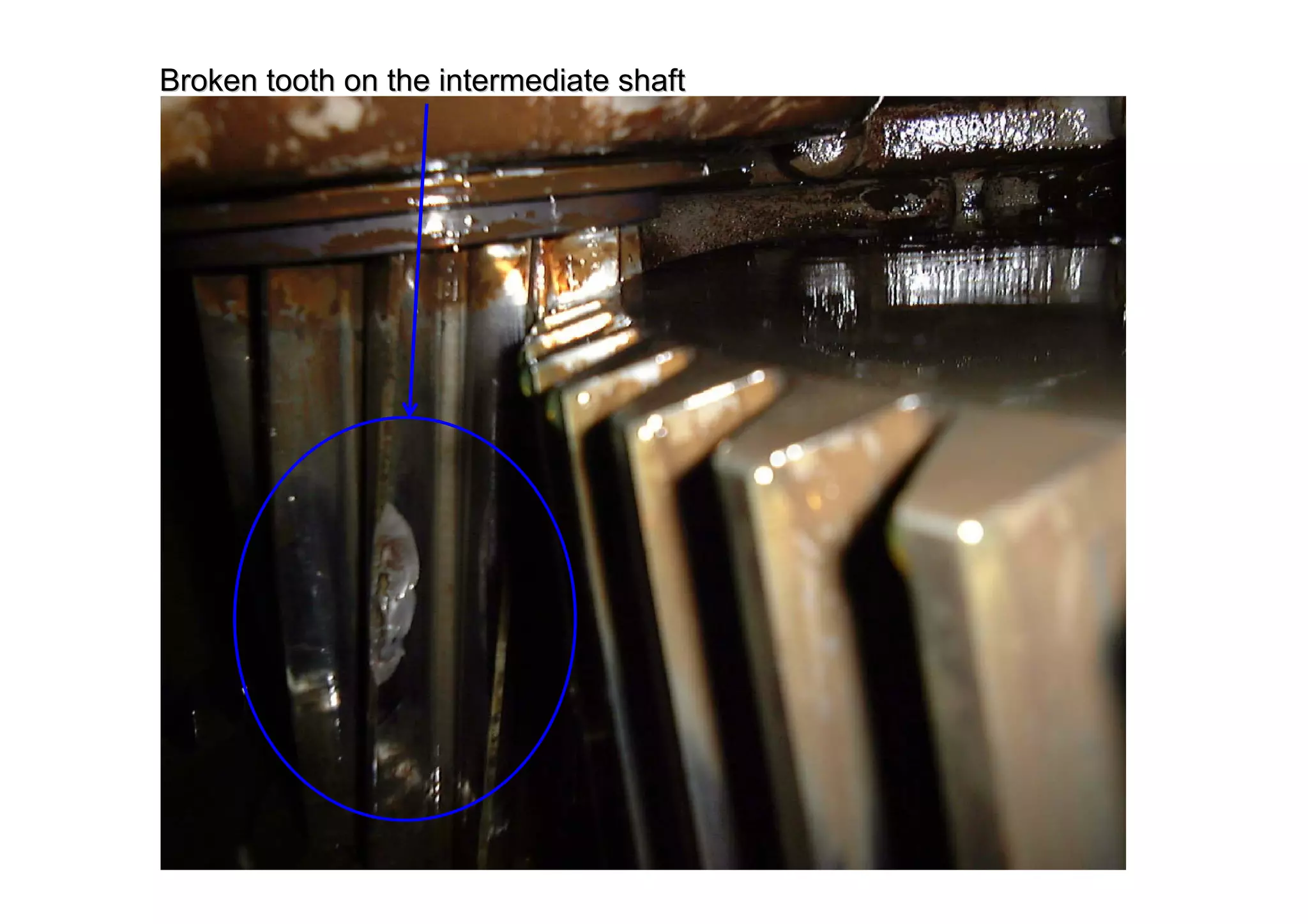 Broken tooth on the intermediate shaftBroken tooth on the intermediate shaft
 