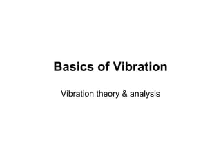Basics of Vibration
Vibration theory & analysis
 