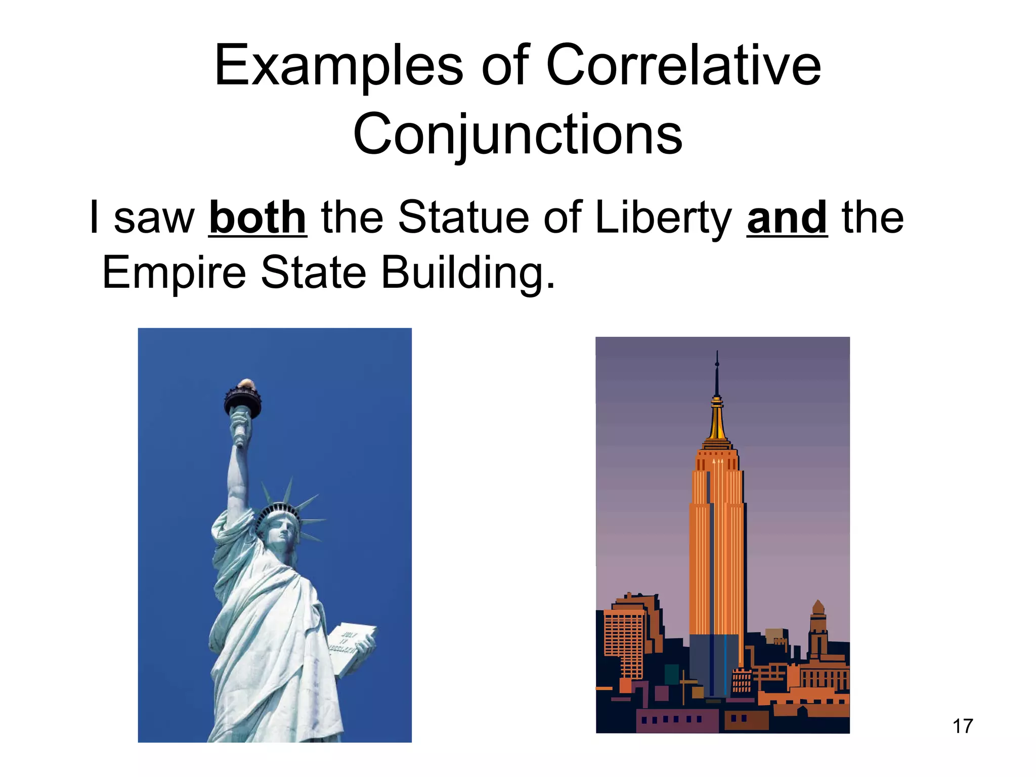 Examples of Correlative
Conjunctions
I saw both the Statue of Liberty and the
Empire State Building.
17
 