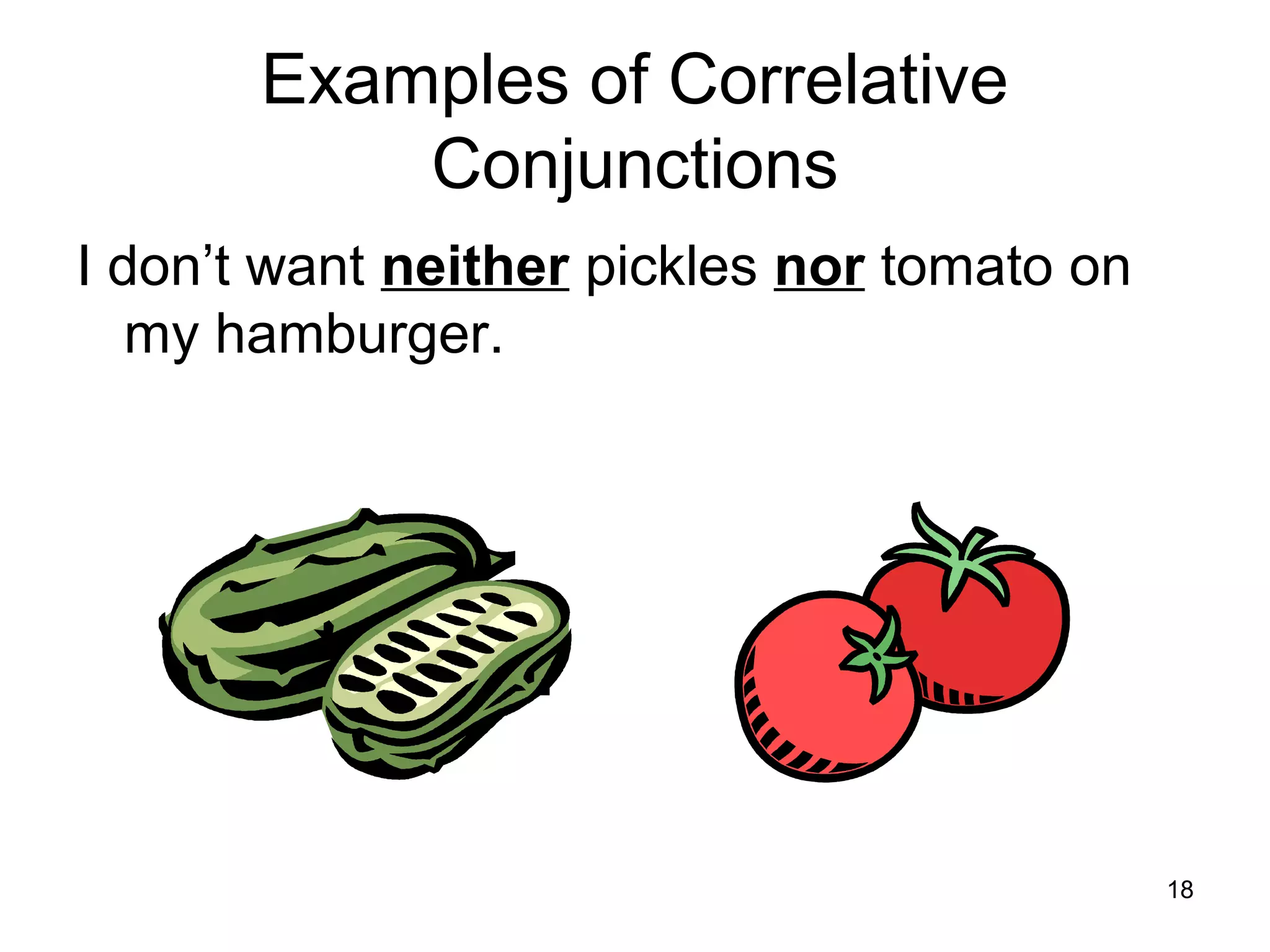 Examples of Correlative
Conjunctions
I don’t want neither pickles nor tomato on
my hamburger.
18
 
