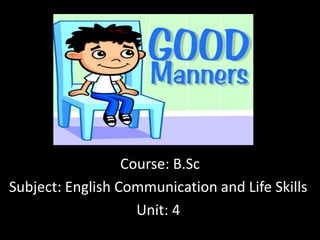 Course: B.Sc
Subject: English Communication and Life Skills
Unit: 4
 