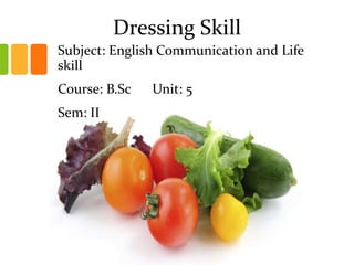 Dressing Skill
Subject: English Communication and Life
skill
Course: B.Sc Unit: 5
Sem: II
 