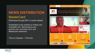 MasterCard
Distributed through BW in a press release
Embedded on key articles on forbes.com,
mashable.com, fastcompany.com,
pymnts.com, euronews.com, and
Mastercard newsroom
Time on Capsule – 7:30 mins.
NEWS DISTRIBUTION
 