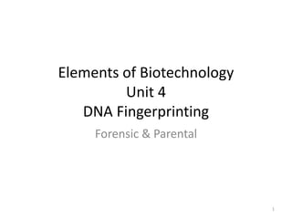 Elements of Biotechnology
Unit 4
DNA Fingerprinting
Forensic & Parental
1
 