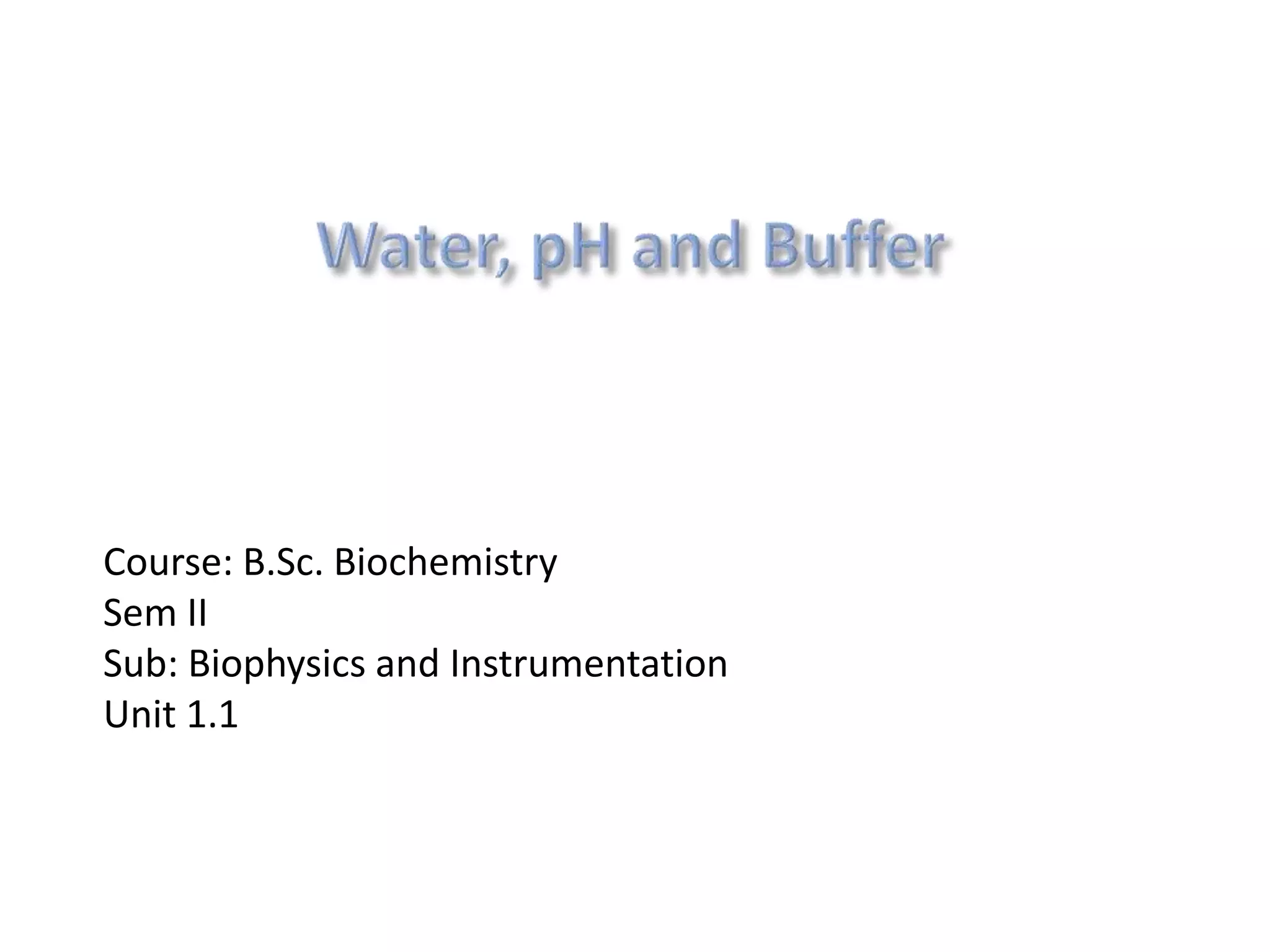 B.Sc. Biochem II BPI Unit 1 Water, pH and Buffer | PPTX