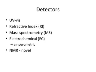 Detectors
• UV-vis
• Refractive Index (RI)
• Mass spectrometry (MS)
• Electrochemical (EC)
– amperometric
• NMR - novel
 