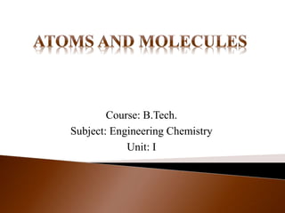 Course: B.Tech.
Subject: Engineering Chemistry
Unit: I
 
