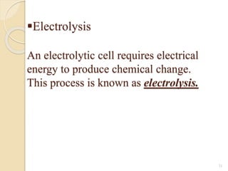 Electrolysis
An electrolytic cell requires electrical
energy to produce chemical change.
This process is known as electrolysis.
31
 