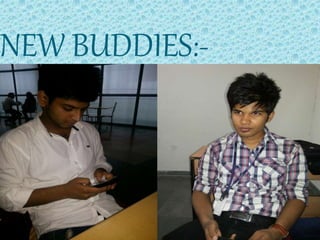 NEW BUDDIES:-
 