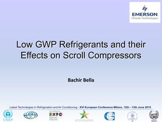Latest Technologies in Refrigeration and Air Conditioning - XVI European Conference Milano, 12th - 13th June 2015
Low GWP Refrigerants and their
Effects on Scroll Compressors
Bachir Bella
 