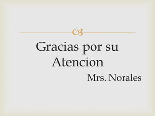 
Gracias por su
Atencion
Mrs. Norales
 
