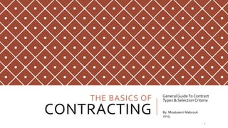THE BASICS OF
CONTRACTING
General GuideTo Contract
Types & SelectionCriteria
By: Moatasem Mabrouk
2015
1
 