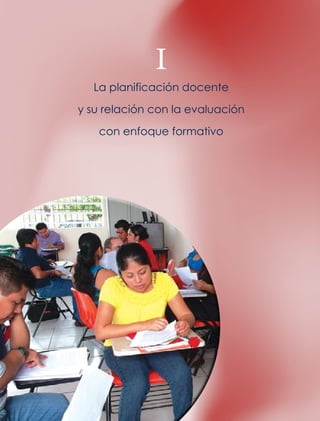 I
La planificación docente
y su relación con la evaluación
con enfoque formativo
 