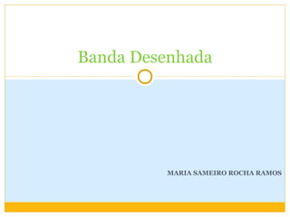 MARIA SAMEIRO ROCHA RAMOS
Banda Desenhada
 