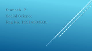 Sumesh. P
Social Science
Reg No. 16914303035
 