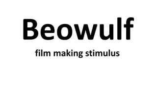 Beowulf
film making stimulus
 