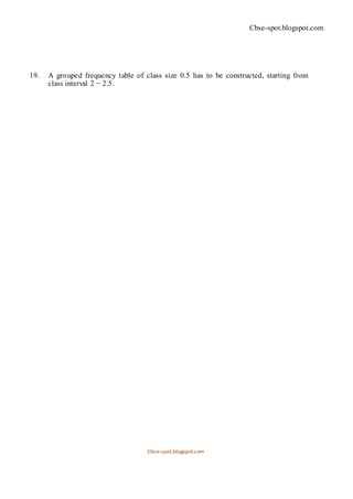 Cbse-spot.blogspot.com
19. A grouped frequency table of class size 0.5 has to be constructed, starting from
class interval 2 − 2.5.
Cbse-spot.blogspot.com
 