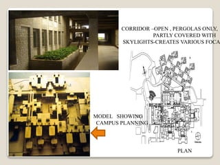 PLAN
MODEL SHOWING
CAMPUS PLANNING
CORRIDOR –OPEN , PERGOLAS ONLY,
PARTLY COVERED WITH
SKYLIGHTS-CREATES VARIOUS FOCA
 